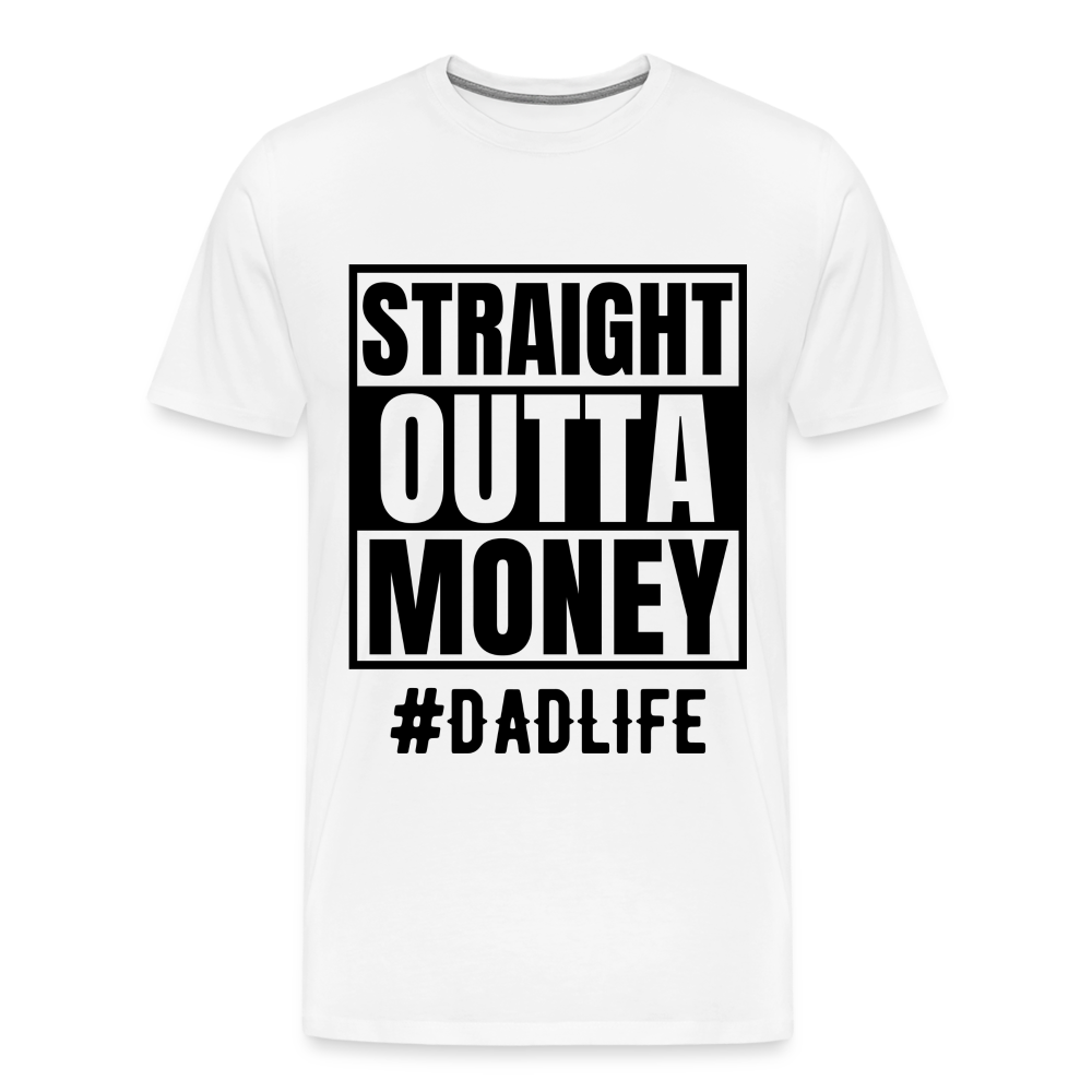 Dad's Straight Outta Money: Men's Premium T-Shirt - white