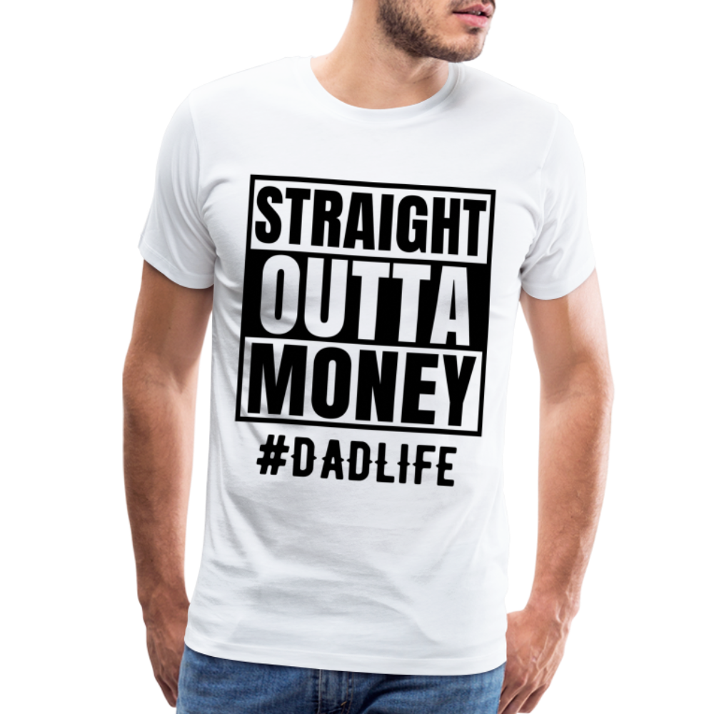 Dad's Straight Outta Money: Men's Premium T-Shirt - white