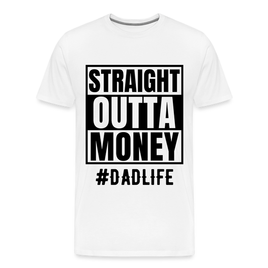 Dad's Straight Outta Money: Men's Premium T-Shirt - white