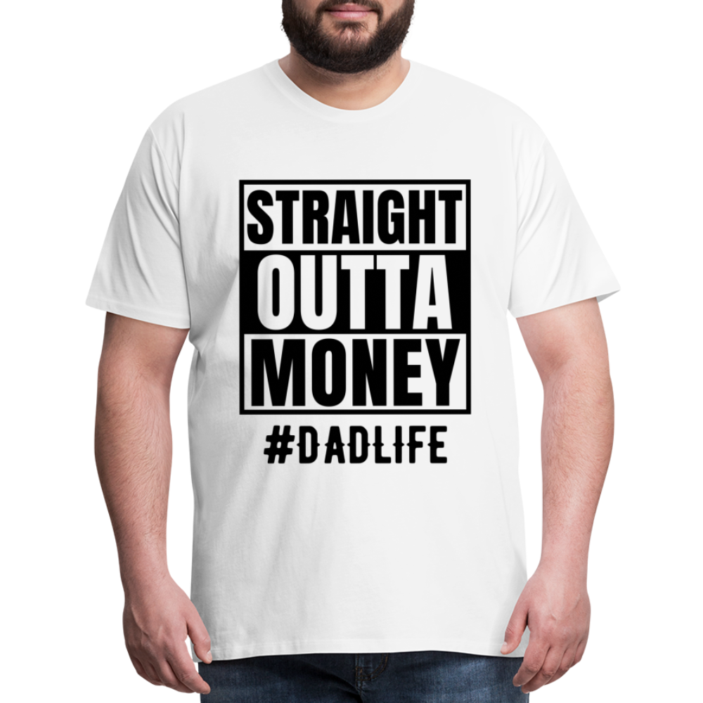 Dad's Straight Outta Money: Men's Premium T-Shirt - white